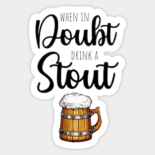 When In Doubt Drink A Stout Sticker